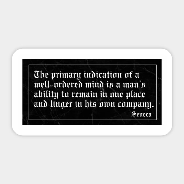 The primary indication of a well-ordered mind is a man’s ability to remain in one place and linger in his own company. Sticker by Epictetus